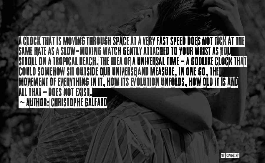 Christophe Galfard Quotes: A Clock That Is Moving Through Space At A Very Fast Speed Does Not Tick At The Same Rate As