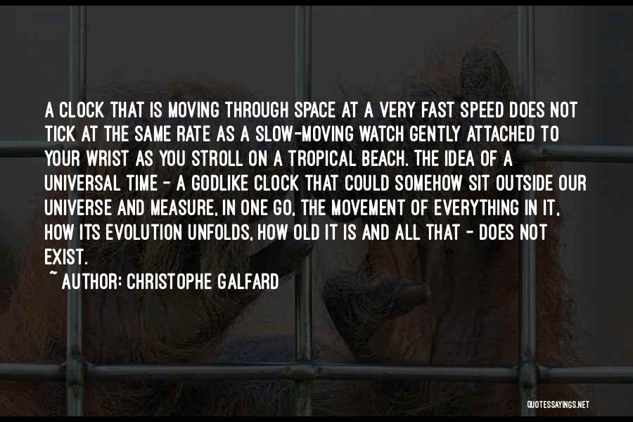 Christophe Galfard Quotes: A Clock That Is Moving Through Space At A Very Fast Speed Does Not Tick At The Same Rate As