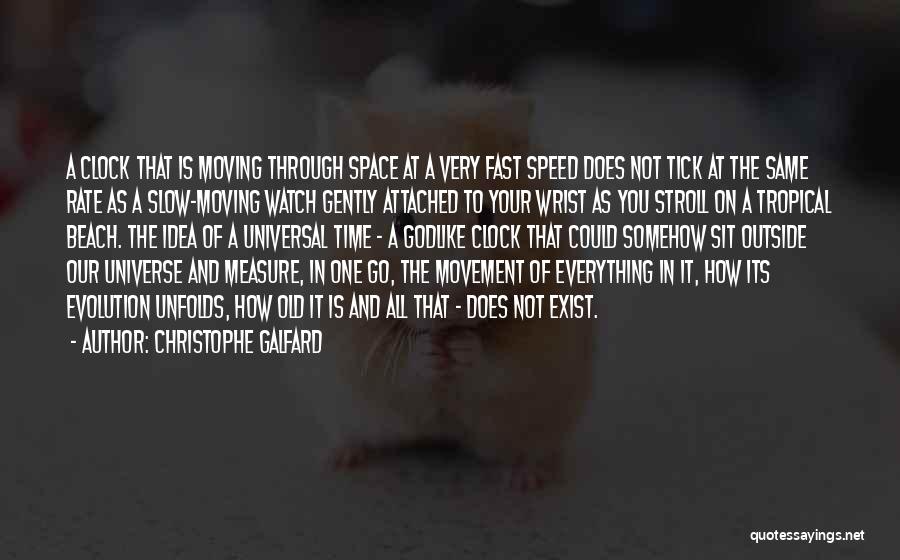 Christophe Galfard Quotes: A Clock That Is Moving Through Space At A Very Fast Speed Does Not Tick At The Same Rate As