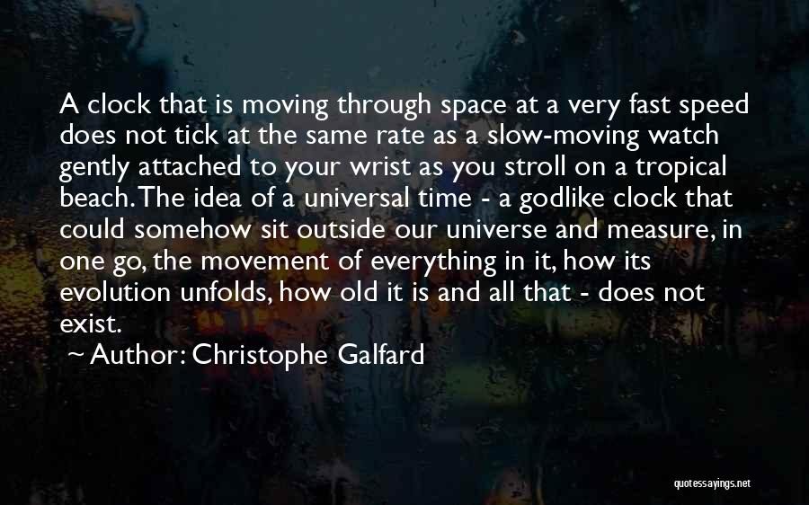 Christophe Galfard Quotes: A Clock That Is Moving Through Space At A Very Fast Speed Does Not Tick At The Same Rate As