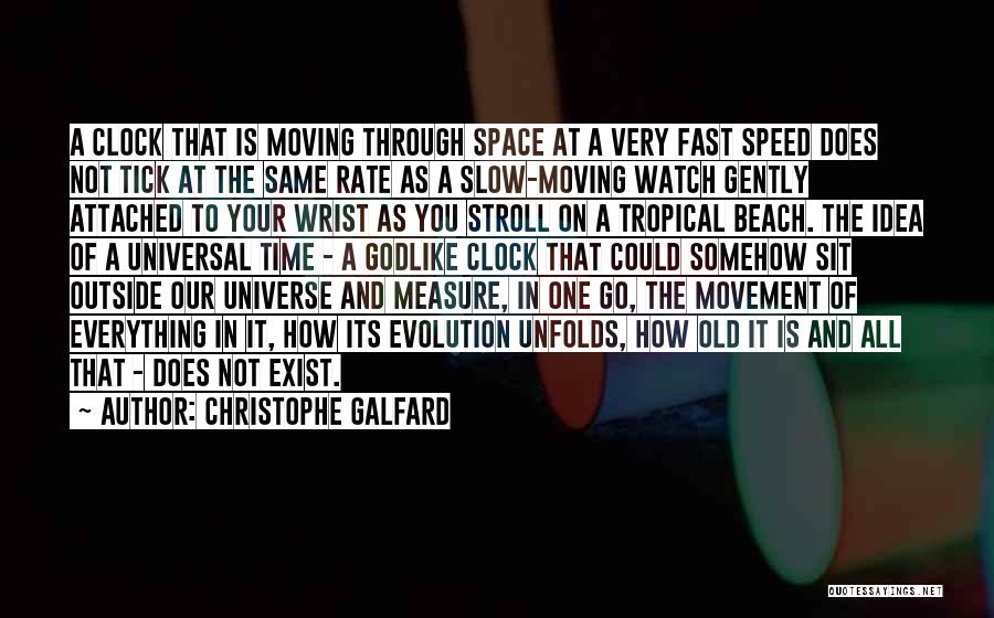 Christophe Galfard Quotes: A Clock That Is Moving Through Space At A Very Fast Speed Does Not Tick At The Same Rate As