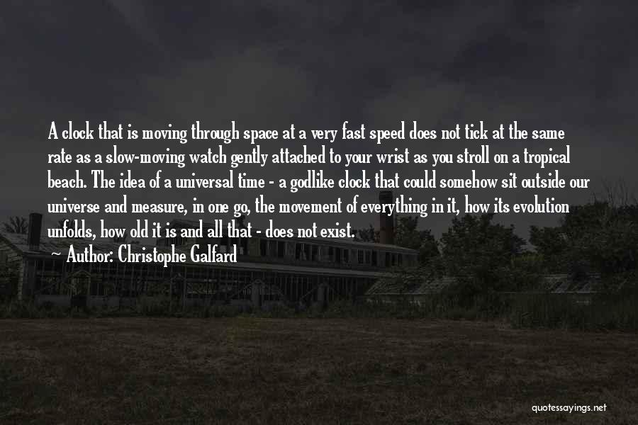 Christophe Galfard Quotes: A Clock That Is Moving Through Space At A Very Fast Speed Does Not Tick At The Same Rate As