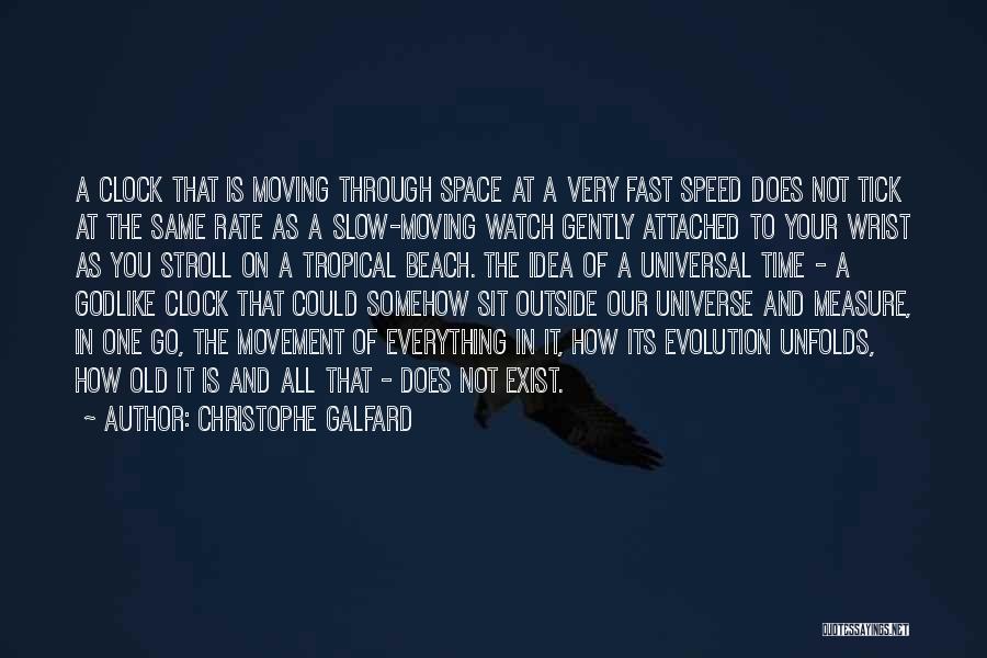 Christophe Galfard Quotes: A Clock That Is Moving Through Space At A Very Fast Speed Does Not Tick At The Same Rate As