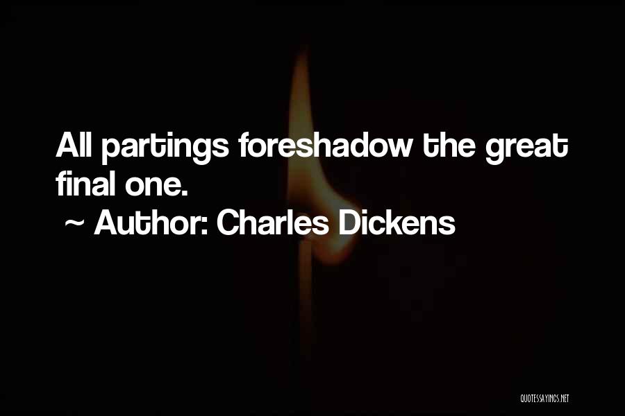 Charles Dickens Quotes: All Partings Foreshadow The Great Final One.