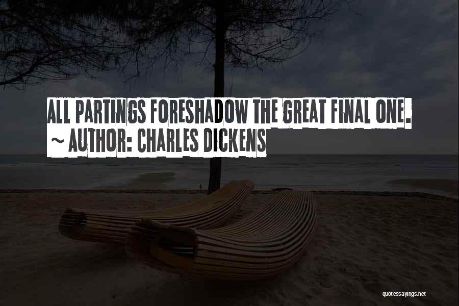 Charles Dickens Quotes: All Partings Foreshadow The Great Final One.