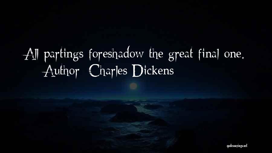 Charles Dickens Quotes: All Partings Foreshadow The Great Final One.