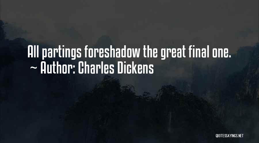 Charles Dickens Quotes: All Partings Foreshadow The Great Final One.