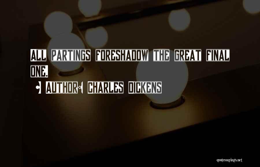 Charles Dickens Quotes: All Partings Foreshadow The Great Final One.