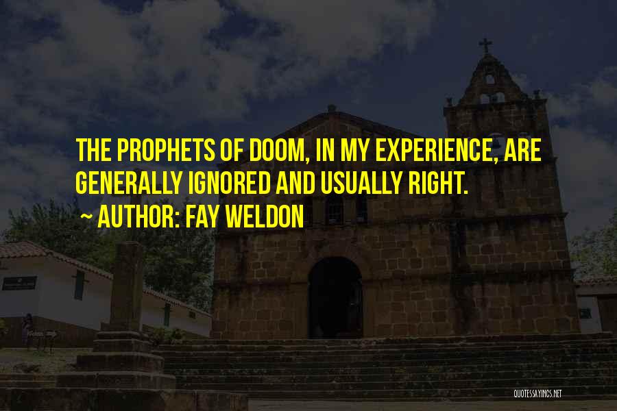 Fay Weldon Quotes: The Prophets Of Doom, In My Experience, Are Generally Ignored And Usually Right.