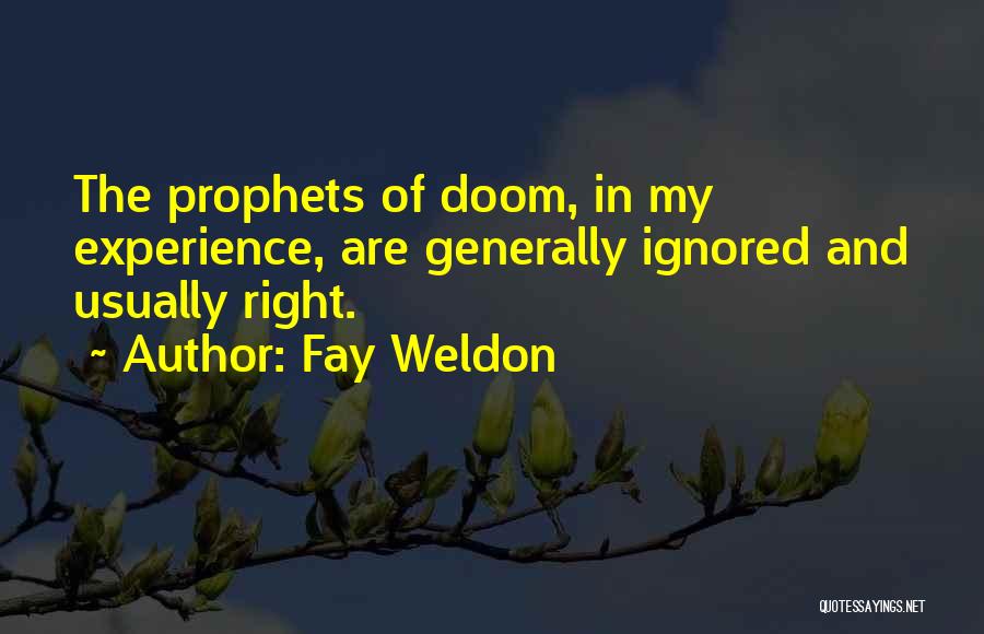 Fay Weldon Quotes: The Prophets Of Doom, In My Experience, Are Generally Ignored And Usually Right.