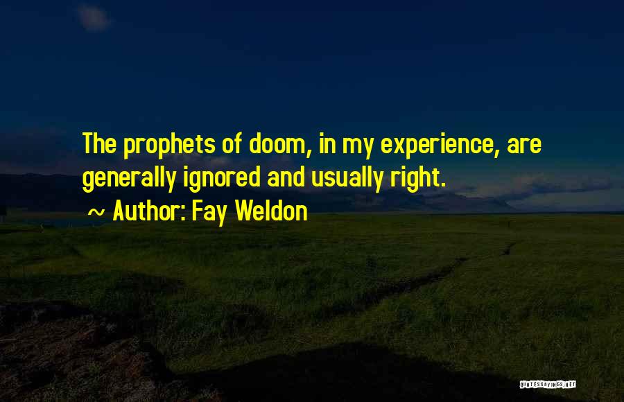 Fay Weldon Quotes: The Prophets Of Doom, In My Experience, Are Generally Ignored And Usually Right.