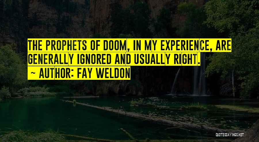 Fay Weldon Quotes: The Prophets Of Doom, In My Experience, Are Generally Ignored And Usually Right.