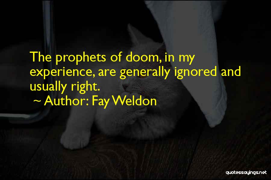 Fay Weldon Quotes: The Prophets Of Doom, In My Experience, Are Generally Ignored And Usually Right.