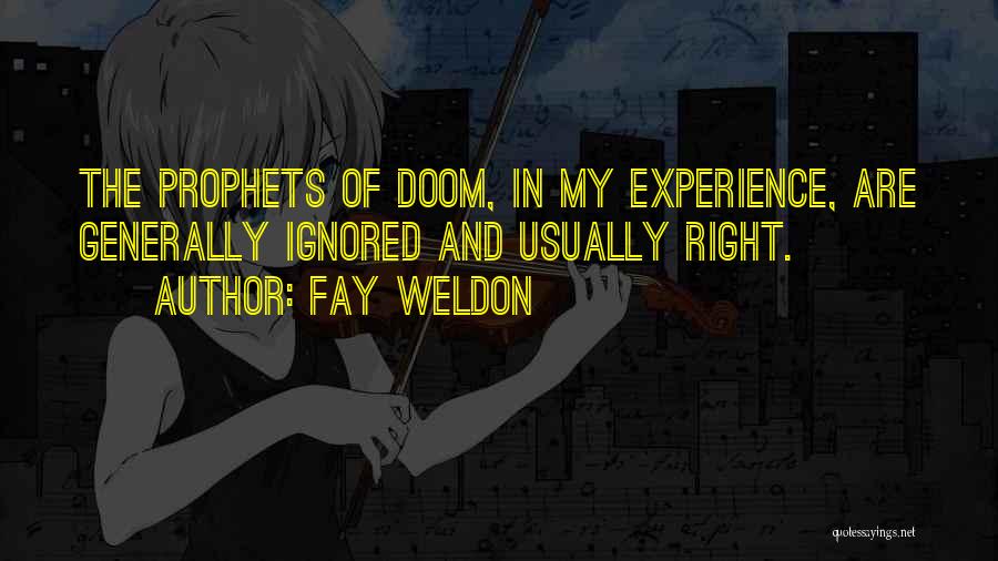 Fay Weldon Quotes: The Prophets Of Doom, In My Experience, Are Generally Ignored And Usually Right.