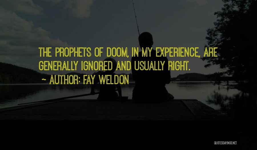 Fay Weldon Quotes: The Prophets Of Doom, In My Experience, Are Generally Ignored And Usually Right.