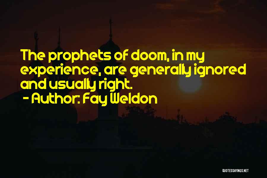 Fay Weldon Quotes: The Prophets Of Doom, In My Experience, Are Generally Ignored And Usually Right.