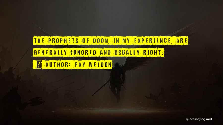 Fay Weldon Quotes: The Prophets Of Doom, In My Experience, Are Generally Ignored And Usually Right.