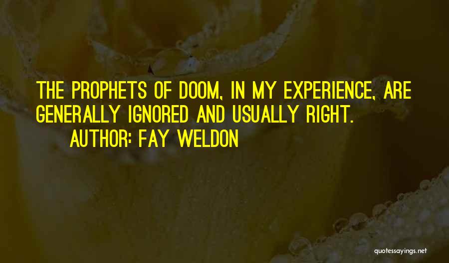 Fay Weldon Quotes: The Prophets Of Doom, In My Experience, Are Generally Ignored And Usually Right.