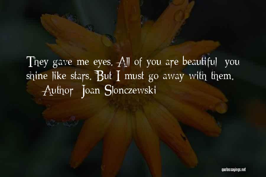 Joan Slonczewski Quotes: They Gave Me Eyes. All Of You Are Beautiful; You Shine Like Stars. But I Must Go Away With Them.
