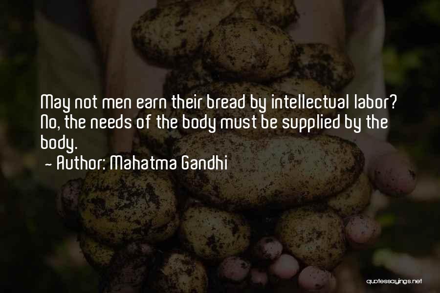 Mahatma Gandhi Quotes: May Not Men Earn Their Bread By Intellectual Labor? No, The Needs Of The Body Must Be Supplied By The