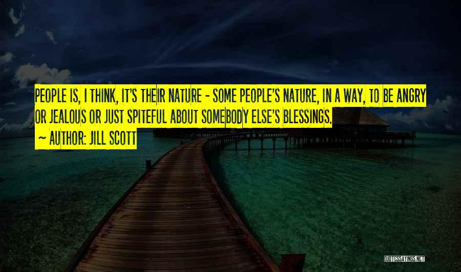 Jill Scott Quotes: People Is, I Think, It's Their Nature - Some People's Nature, In A Way, To Be Angry Or Jealous Or