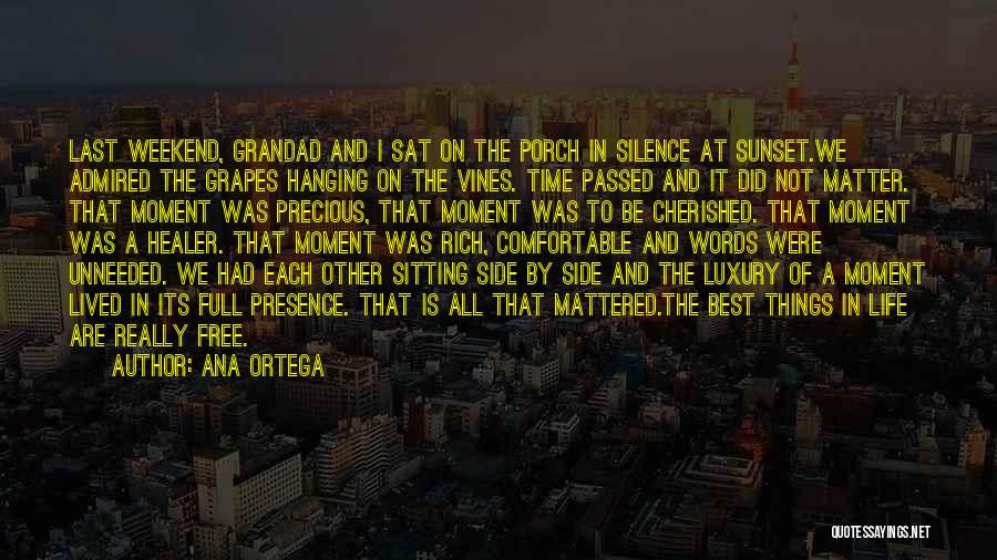 Ana Ortega Quotes: Last Weekend, Grandad And I Sat On The Porch In Silence At Sunset.we Admired The Grapes Hanging On The Vines.