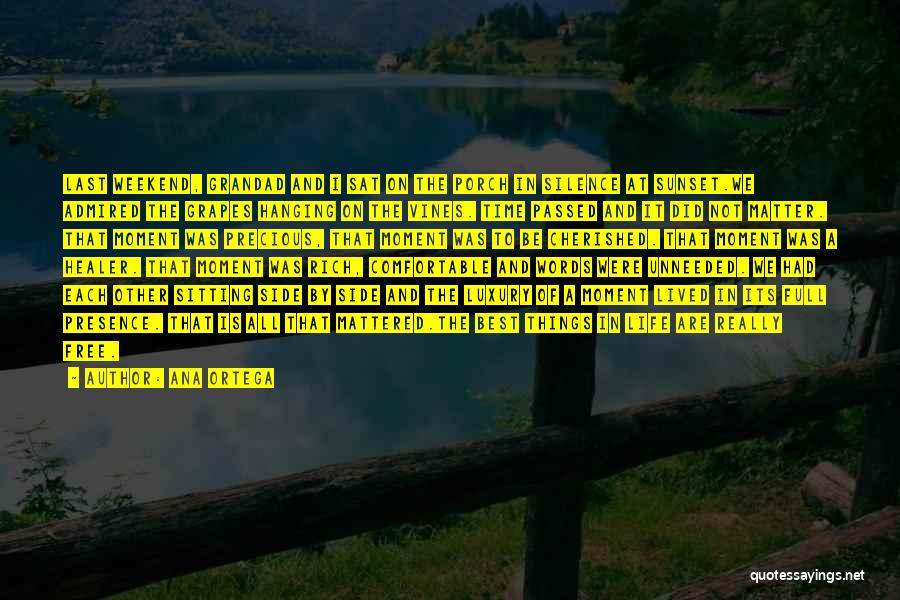 Ana Ortega Quotes: Last Weekend, Grandad And I Sat On The Porch In Silence At Sunset.we Admired The Grapes Hanging On The Vines.