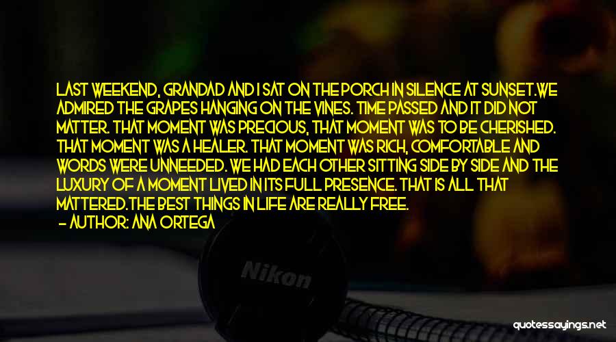 Ana Ortega Quotes: Last Weekend, Grandad And I Sat On The Porch In Silence At Sunset.we Admired The Grapes Hanging On The Vines.