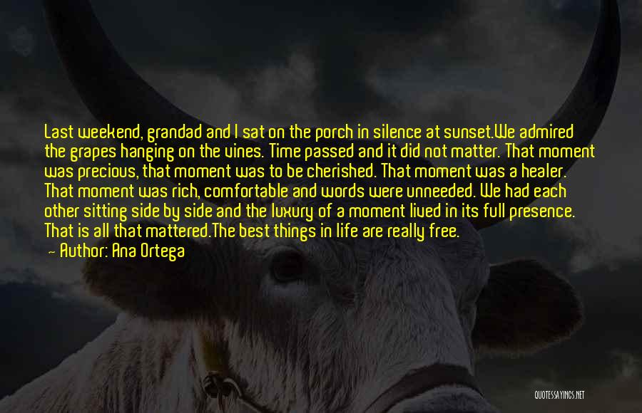 Ana Ortega Quotes: Last Weekend, Grandad And I Sat On The Porch In Silence At Sunset.we Admired The Grapes Hanging On The Vines.