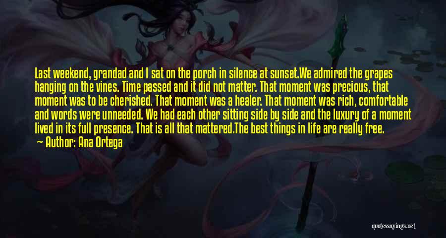 Ana Ortega Quotes: Last Weekend, Grandad And I Sat On The Porch In Silence At Sunset.we Admired The Grapes Hanging On The Vines.