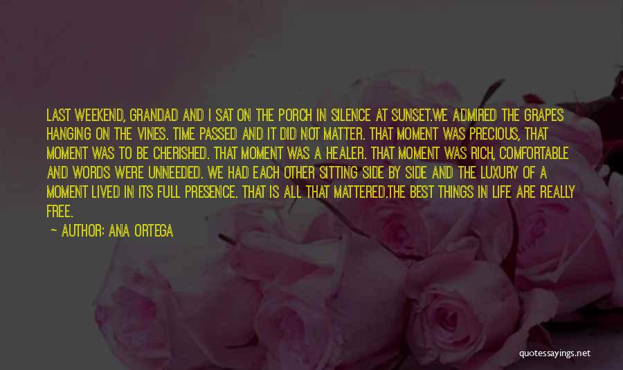 Ana Ortega Quotes: Last Weekend, Grandad And I Sat On The Porch In Silence At Sunset.we Admired The Grapes Hanging On The Vines.