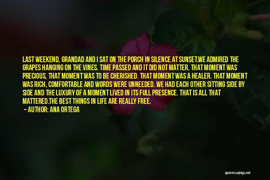 Ana Ortega Quotes: Last Weekend, Grandad And I Sat On The Porch In Silence At Sunset.we Admired The Grapes Hanging On The Vines.