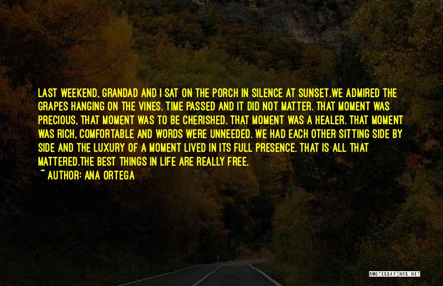 Ana Ortega Quotes: Last Weekend, Grandad And I Sat On The Porch In Silence At Sunset.we Admired The Grapes Hanging On The Vines.