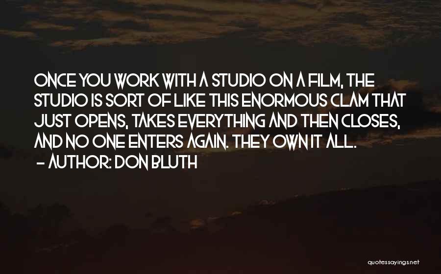 Don Bluth Quotes: Once You Work With A Studio On A Film, The Studio Is Sort Of Like This Enormous Clam That Just