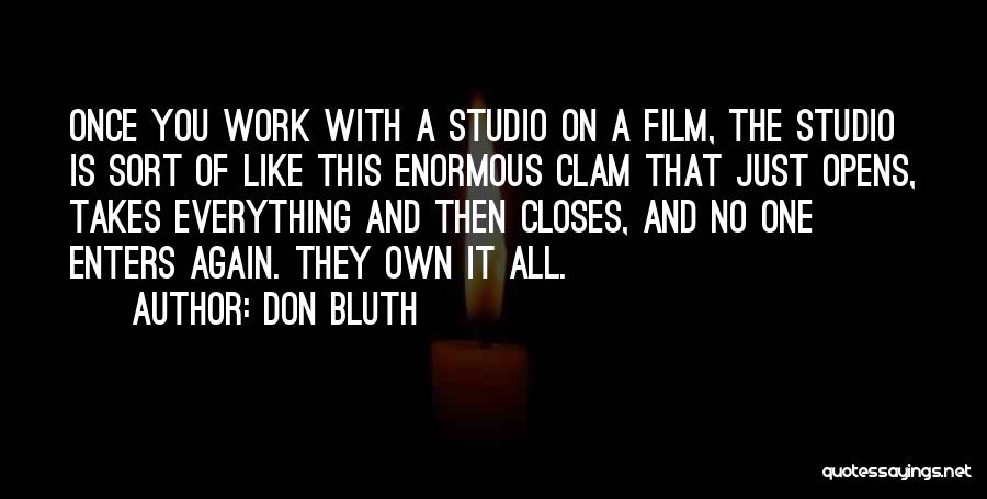Don Bluth Quotes: Once You Work With A Studio On A Film, The Studio Is Sort Of Like This Enormous Clam That Just