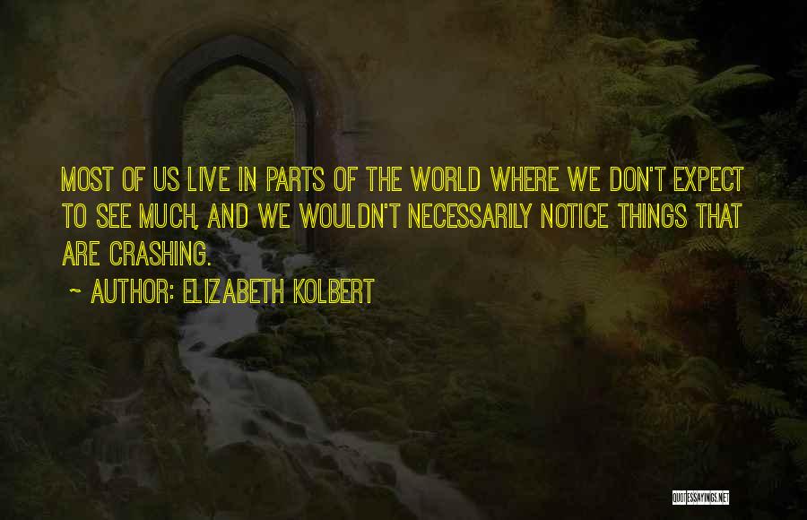 Elizabeth Kolbert Quotes: Most Of Us Live In Parts Of The World Where We Don't Expect To See Much, And We Wouldn't Necessarily