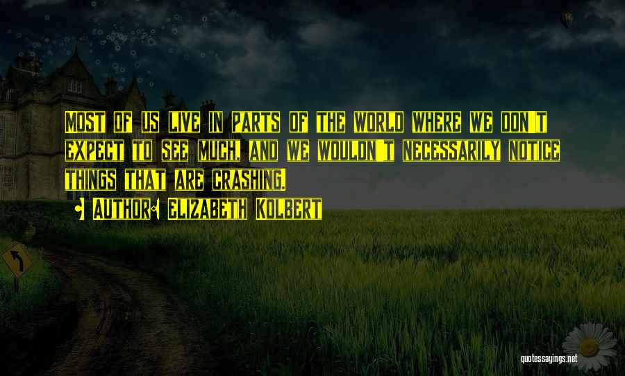 Elizabeth Kolbert Quotes: Most Of Us Live In Parts Of The World Where We Don't Expect To See Much, And We Wouldn't Necessarily