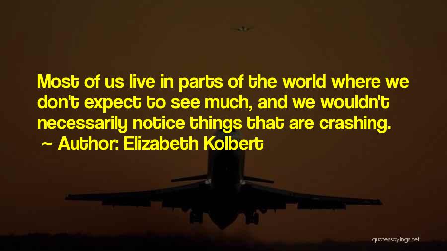Elizabeth Kolbert Quotes: Most Of Us Live In Parts Of The World Where We Don't Expect To See Much, And We Wouldn't Necessarily