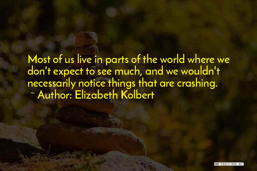 Elizabeth Kolbert Quotes: Most Of Us Live In Parts Of The World Where We Don't Expect To See Much, And We Wouldn't Necessarily