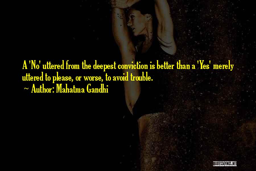 Mahatma Gandhi Quotes: A 'no' Uttered From The Deepest Conviction Is Better Than A 'yes' Merely Uttered To Please, Or Worse, To Avoid