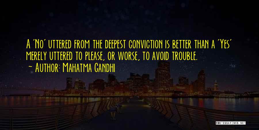 Mahatma Gandhi Quotes: A 'no' Uttered From The Deepest Conviction Is Better Than A 'yes' Merely Uttered To Please, Or Worse, To Avoid