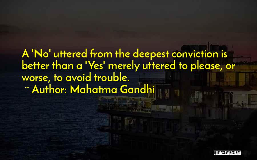 Mahatma Gandhi Quotes: A 'no' Uttered From The Deepest Conviction Is Better Than A 'yes' Merely Uttered To Please, Or Worse, To Avoid