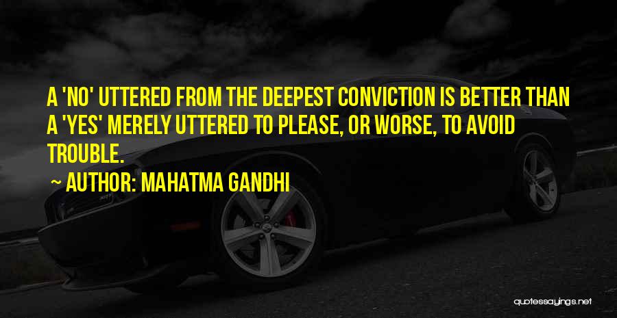 Mahatma Gandhi Quotes: A 'no' Uttered From The Deepest Conviction Is Better Than A 'yes' Merely Uttered To Please, Or Worse, To Avoid