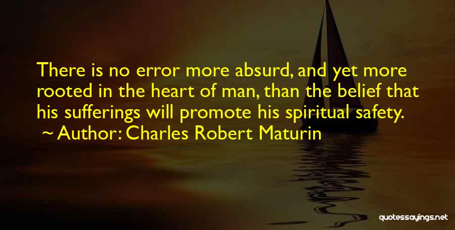 Charles Robert Maturin Quotes: There Is No Error More Absurd, And Yet More Rooted In The Heart Of Man, Than The Belief That His