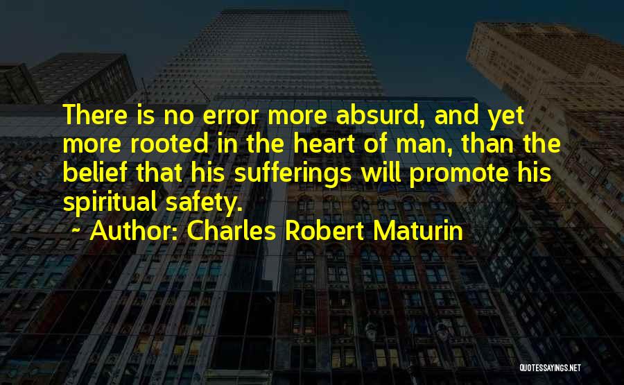Charles Robert Maturin Quotes: There Is No Error More Absurd, And Yet More Rooted In The Heart Of Man, Than The Belief That His