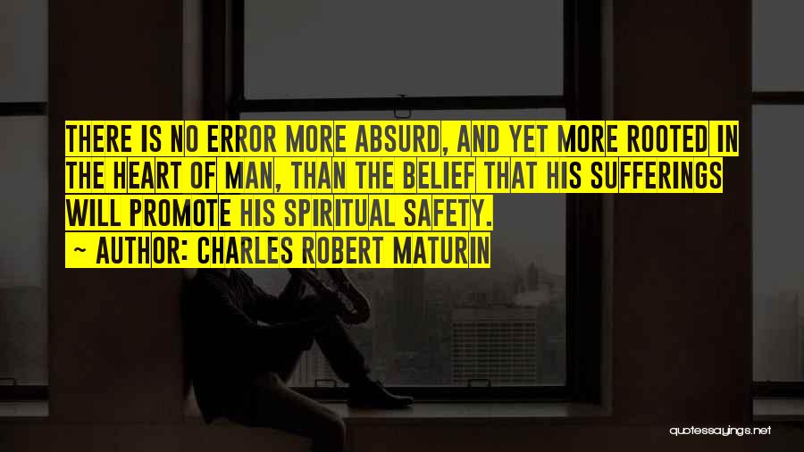 Charles Robert Maturin Quotes: There Is No Error More Absurd, And Yet More Rooted In The Heart Of Man, Than The Belief That His