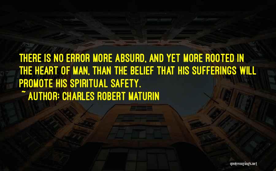 Charles Robert Maturin Quotes: There Is No Error More Absurd, And Yet More Rooted In The Heart Of Man, Than The Belief That His