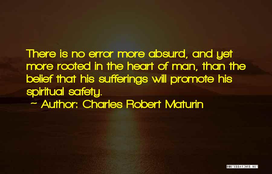 Charles Robert Maturin Quotes: There Is No Error More Absurd, And Yet More Rooted In The Heart Of Man, Than The Belief That His