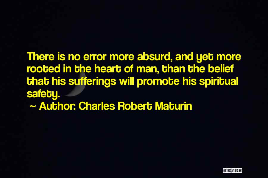 Charles Robert Maturin Quotes: There Is No Error More Absurd, And Yet More Rooted In The Heart Of Man, Than The Belief That His