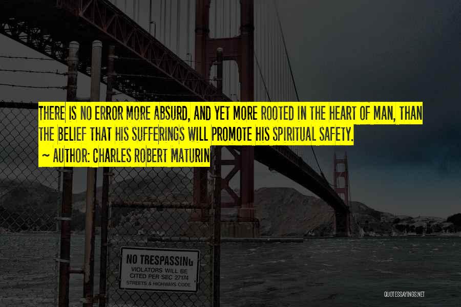 Charles Robert Maturin Quotes: There Is No Error More Absurd, And Yet More Rooted In The Heart Of Man, Than The Belief That His